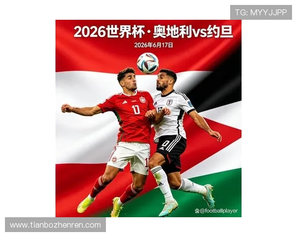 2026年世界杯奥地利与约旦比赛比分公布，比赛精彩瞬间与战术分析一览